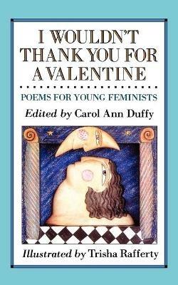 I Wouldn't Thank You for a Valentine: Poems for Young Feminists - Carol Ann Duffy - cover