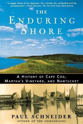 The Enduring Shore: A History of Cape COD, Martha's Vineyard, and Nantucket - Paul Schneider - cover