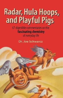 Radar, Hula Hoops, and Playful Pigs: 67 Digestible Commentaries on the Fascinating Chemistry of Everyday Life - Joe Schwarcz - cover