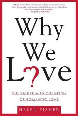 Why We Love: The Nature and Chemistry of Romantic Love - Helen Fisher - cover