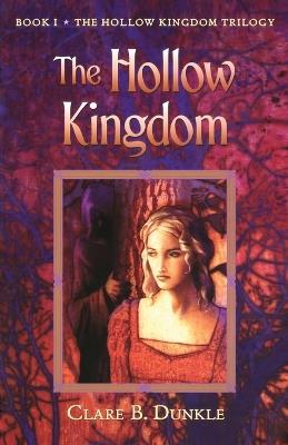 The Hollow Kingdom: Book I -- The Hollow Kingdom Trilogy - Clare B Dunkle - cover