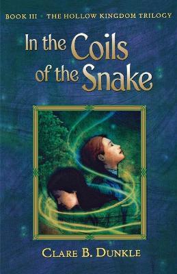 In the Coils of the Snake: Book III -- The Hollow Kingdom Trilogy - Clare B Dunkle - cover