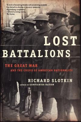 Lost Battalions: The Great War and the Crisis of American Nationality - Richard Slotkin - cover