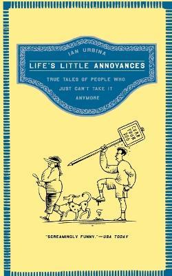 Life's Little Annoyances: True Tales of People Who Just Can't Take It Anymore - Ian Urbina - cover