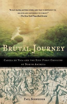 Brutal Journey: Cabeza de Vaca and the Epic First Crossing of North America - Paul Schneider - cover