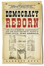 Democracy Reborn: The Fourteenth Amendment and the Fight for Equal Rights in Post-Civil War America