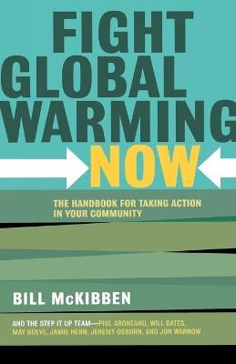 Fight Global Warming Now: The Handbook for Taking Action in Your Community - Bill McKibben - cover