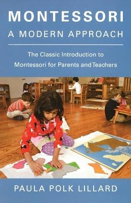 Montessori: A Modern Approach: The Classic Introduction to Montessori for Parents and Teachers - Paula Polk Lillard - cover