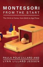 Montessori from the Start: The Child at Home, from Birth to Age Three