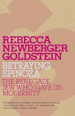 Betraying Spinoza: The Renegade Jew Who Gave Us Modernity - Rebecca Goldstein - cover