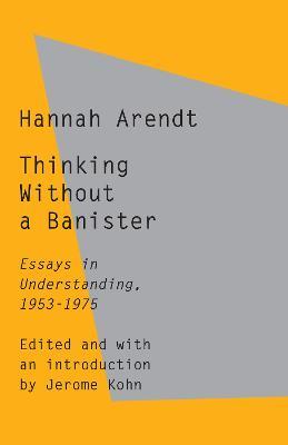Thinking Without a Banister: Essays in Understanding, 1953-1975 - Hannah Arendt - cover
