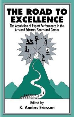 The Road To Excellence: the Acquisition of Expert Performance in the Arts and Sciences, Sports, and Games - cover