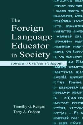 The Foreign Language Educator in Society: Toward A Critical Pedagogy - Timothy G. Reagan,Terry A. Osborn - cover