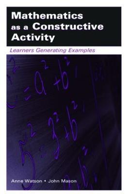 Mathematics as a Constructive Activity: Learners Generating Examples - Anne Watson,John Mason - cover