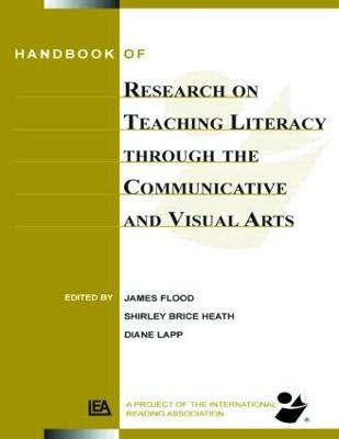 Handbook of Research on Teaching Literacy Through the Communicative and Visual Arts: Sponsored by the International Reading Association - James Flood,Diane Lapp,Shirley Brice Heath - cover