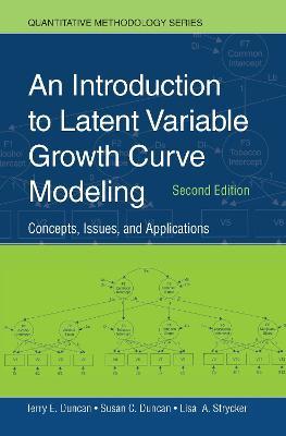 An Introduction to Latent Variable Growth Curve Modeling: Concepts, Issues, and Application, Second Edition - Terry E. Duncan,Susan C. Duncan,Lisa A. Strycker - cover