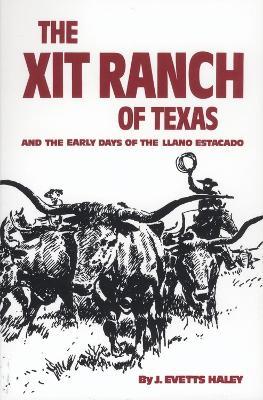 The XIT Ranch of Texas and the Early Days of the Llano Estacado - J. Evetts Haley - cover