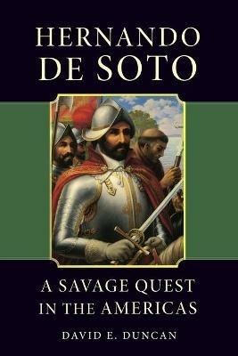 Hernando de Soto: A Savage Quest in the Americas - David E. Duncan - cover