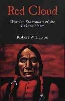 Red Cloud: Warrior-Statesman of the Lakota Sioux