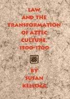 Law and the Transformation of Aztec Culture, 1500-1700 - Susan Kellogg - cover