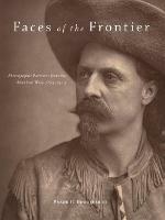 Faces of the Frontier: Photographic Portraits from the American West, 1845–1924 - Frank H. Goodyear - cover