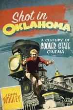 Shot in Oklahoma: A Century of Sooner State Cinema