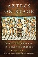 Aztecs on Stage: Religious Theater in Colonial Mexico