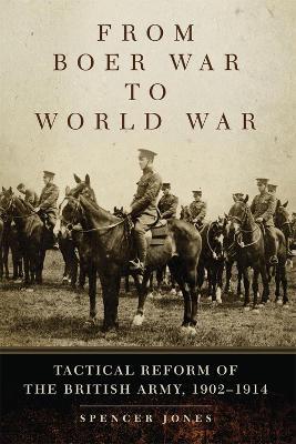 From Boer War to World War: Tactical Reform of the British Army, 1902-1914 - Spencer Jones - cover