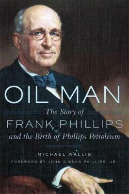 Oil Man: The Story of Frank Phillips and the Birth of Phillips Petroleum - Michael Wallis - cover