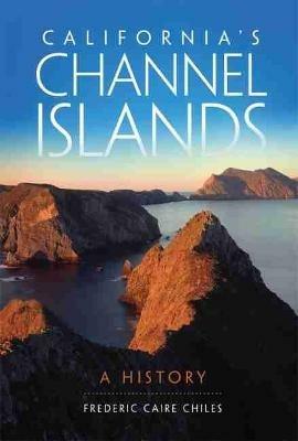 California's Channel Islands: A History - Frederic Caire Chiles - cover