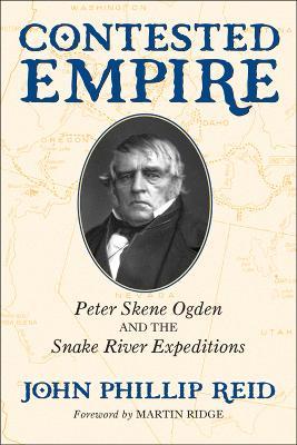 Contested Empire: Peter Skene Ogden and The Snake River Expeditions - John Phillip Reid - cover