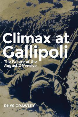 Climax at Gallipoli: The Failure of the August Offensive - Rhys Crawley - cover
