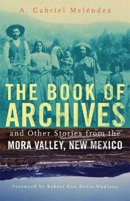 The Book of Archives and Other Stories from the Mora Valley, New Mexico - A. Gabriel Melendez - cover