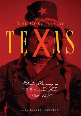 The Conquest of Texas: Ethnic Cleansing in the Promised Land, 1820-1875 - Gary Clayton Anderson - cover