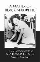 A Matter of Black and White: The Autobiography of Ada Lois Sipuel Fisher