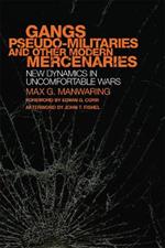 Gangs, Pseudo-militaries, and Other Modern Mercenaries: New Dynamics in Uncomfortable Wars