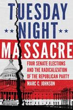 Tuesday Night Massacre: Four Senate Elections and the Radicalization of the Republican Party