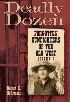 Deadly Dozen: Forgotten Gunfighters of the Old West, Vol. 2 - Robert K. DeArment - cover