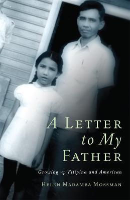 A Letter to My Father: Growing up Filipina and American - Helen Madamba Mossman - cover