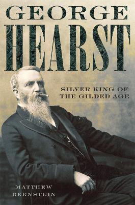 George Hearst: Silver King of the Gilded Age - Matthew Bernstein - cover
