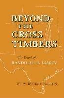 Beyond the Cross Timbers: The Travels of Randolph B. Marcy