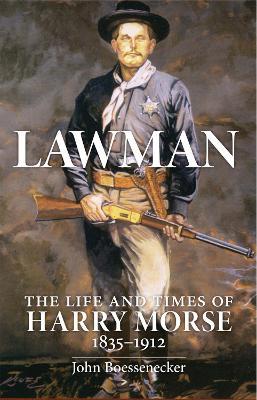 Lawman: Life and Times of Harry Morse, 1835-1912, The - John Boessenecker - cover