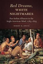 Red Dreams, White Nightmares: Pan-Indian Alliances in the Anglo-American Mind,  1763-1815