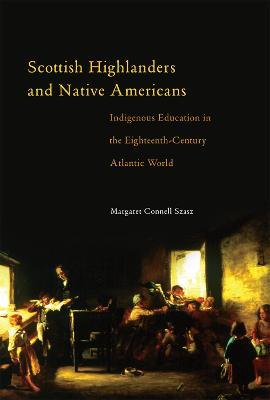 Scottish Highlanders and Native Americans: Indigenous Education in the Eighteenth-Century Atlantic World - Margaret Connell Szasz - cover