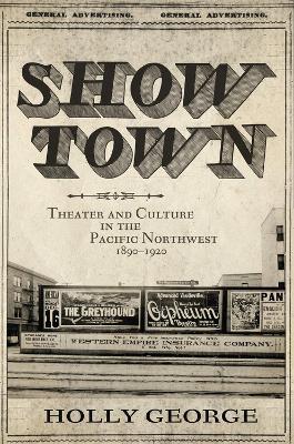 Show Town: Theater and Culture in the Pacific Northwest, 1890-1920 - Holly George - cover