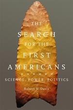 The Search for the First Americans: Science, Power, Politics