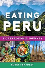 Eating Peru: A Gastronomic Journey