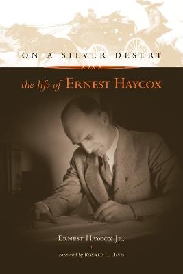 On a Silver Desert: The Life of Ernest Haycox - Ernest Haycox,Ronald L. Davis - cover