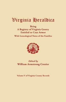 Virginia Heraldica, Being a Registry of Virginia Gentry Entitled to Coat Armor, with Genealogical Notes of the Families - cover