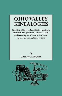 Ohio Valley Genealogies, Realting Chiefly to Families in Harrison, Belmont and Jefferson Counties, Ohio, and Washington, Westmoreland and Fayette Counties, Pennsylvania - Charles A. Hanna - cover